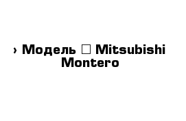  › Модель ­ Mitsubishi Montero
